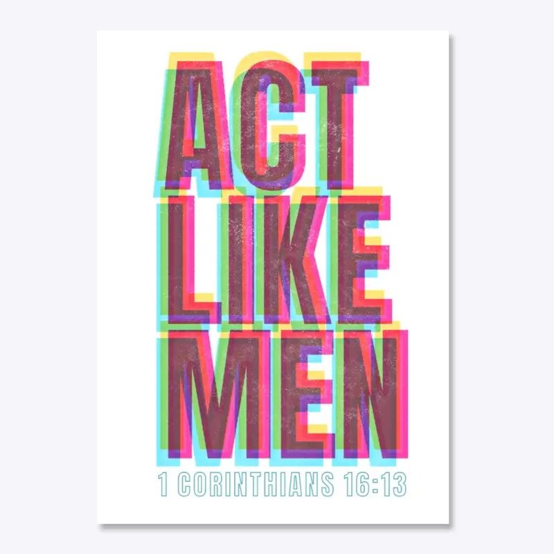 Act Like Men - 1 Corinthians 16:13